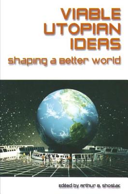 Viable Utopian Ideas: Shaping a Better World - Shostak, Art