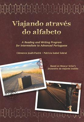 Viajando Atrav?s Do Alfabeto: A Reading and Writing Program for Interm. Portuguese - Sobral, Patricia, and Jou?t-Pastr?, Cl?mence, and Scliar, Moacyr