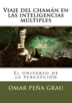 Viaje del Chaman En Las Inteligencias Multiples: El Universo de la Percepcion - Grau, Omar Pena