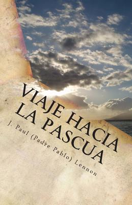 Viaje Hacia La Pascua: Con El Cristo de Los Evangelios - Lennon, J Paul