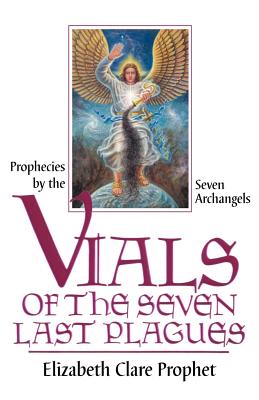 Vials of the Seven Last Plagues - Prophet, Elizabeth Clare, and Seven Archangels