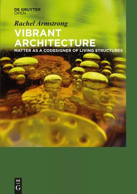 Vibrant Architecture: Matter as a Codesigner of Living Structures - Armstrong, Rachel