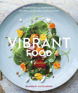 Vibrant Food: Celebrating the Ingredients, Recipes, and Colors of Each Season [a Cookbook]
