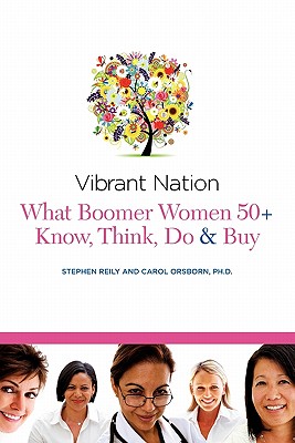 Vibrant Nation: What Boomer Women 50+ Know, Think, Do and Buy - Reily, Stephen