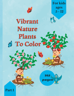 Vibrant Nature Plants to Color: Plants Education Healthy eating Creativity Development of motor skills Positive experiences Joy Knowledge of plants Educational fun Family cooperation Creative spending Children ages 5 to 12 and above.