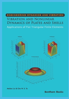 Vibration and Nonlinear Dynamics of Plates and Shells - Applications of Flat Triangular Finite Elements - S to, Cho W (Editor), and Liu, Meilan