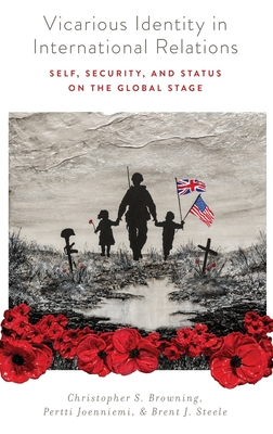 Vicarious Identity in International Relations: Self, Security, and Status on the Global Stage - Browning, Christopher S, and Joenniemi, Pertti, and Steele, Brent J