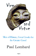 Vice and Virtue: Men of History, Great Crooks for the Greater Good - Lombard, Paul