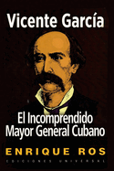 Vicente Garca, El Incomprendido Mayor General Cubano