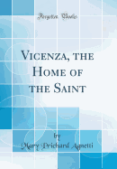 Vicenza, the Home of the Saint (Classic Reprint)