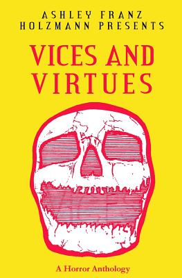 Vices and Virtues: A Horror Anthology - Walker, C K (Contributions by), and Bloodworth, Christopher (Contributions by), and Ferrari, Christina (Contributions by)