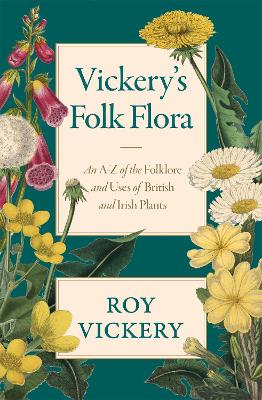 Vickery's Folk Flora: An A-Z of the Folklore and Uses of British and Irish Plants - Vickery, Roy