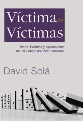 Victima de Victimas: Teoria, Practica y Aplicaciones de Las Constelaciones Familiares - Sola David