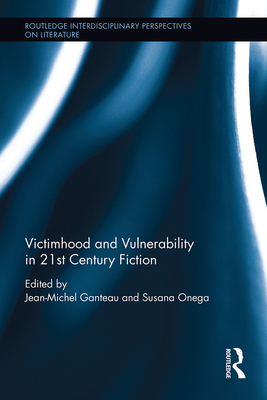 Victimhood and Vulnerability in 21st Century Fiction - Ganteau, Jean-Michel (Editor), and Onega, Susana (Editor)