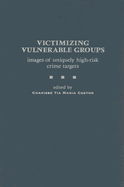 Victimizing Vulnerable Groups: Images of Uniquely High-Risk Crime Targets