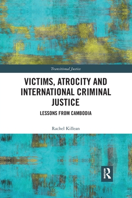 Victims, Atrocity and International Criminal Justice: Lessons from Cambodia - Killean, Rachel