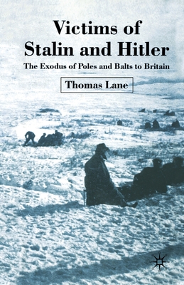 Victims of Stalin and Hitler: The Exodus of Poles and Balts to Britain - Lane, T