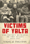 Victims of Yalta: The Secret Betrayal of the Allies, 1944-1947