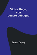 Victor Hugo, Son Oeuvre Poetique
