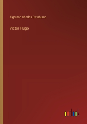 Victor Hugo - Swinburne, Algernon Charles