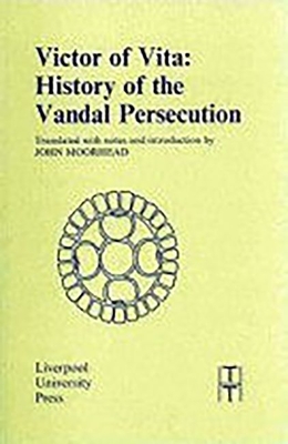 Victor of Vita: History of the Vandal Persecution - Moorhead, J. W. (Translated with commentary by)