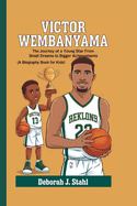 Victor Wembanyama: The Journey of a Young Star From Small Dreams to Bigger Achievements (A Biography Book For Kids)