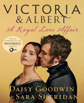 Victoria & Albert: A Royal Love Affair - Goodwin, Daisy, and Sheridan, Sara