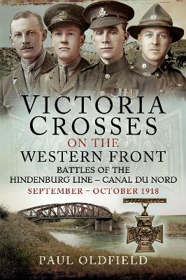 Victoria Crosses on the Western Front   Battles of the Hindenburg Line   Canal du Nord: September   October 1918 - Oldfield, Paul