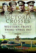 Victoria Crosses on the Western Front - Third Ypres 1917: 31st July 1917 to 6th November 1917