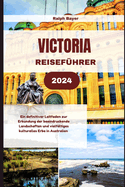 Victoria Reisef?hrer 2024: Ein definitiver Leitfaden zur Erkundung der beeindruckende Landschaften und vielf?ltiges kulturelles Erbe in Australien