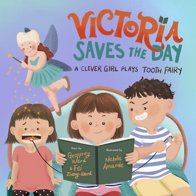 Victoria Saves the Day: A Clever Girl Plays Tooth Fairy - Ward, Geoffrey M, and Zheng-Ward, Fei