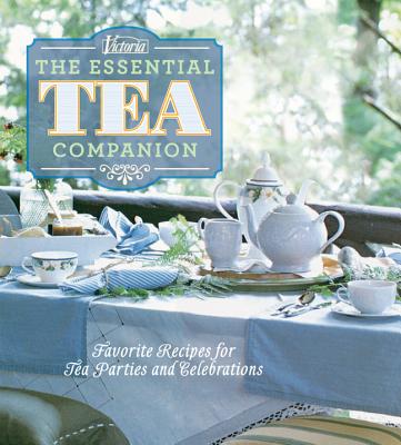 Victoria the Essential Tea Companion: Favorite Recipes for Tea Parties and Celebrations - Victoria Magazine (Editor), and Waller, Kim