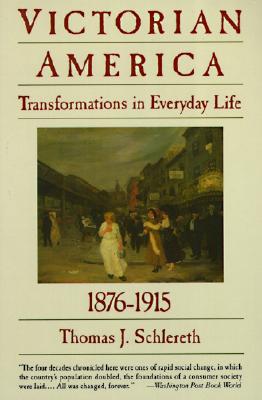 Victorian America: Transformations in Everyday Life, 1876-1915 - Schlereth, Thomas J