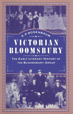 Victorian Bloomsbury: Volume 1: The Early Literary History of the Bloomsbury Group - Rosenbaum, S P