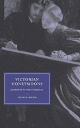 Victorian Honeymoons: Journeys to the Conjugal