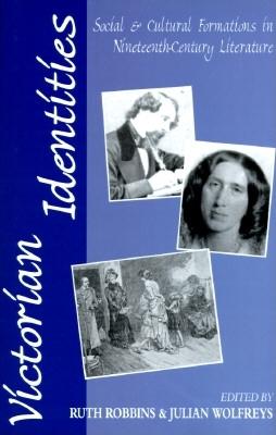 Victorian Identities: Social and Cultural Formations in Nineteenth-Century Literature - Robbins, Ruth (Editor), and Wolfreys, Julian, Professor (Editor)