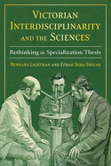 Victorian Interdisciplinarity and the Sciences: Rethinking the Specialization Thesis