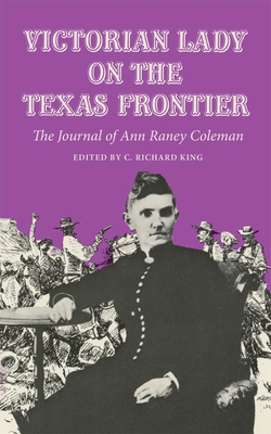 Victorian Lady on the Texas Frontier: The Journal of Ann Raney Coleman - Coleman, Ann Raney, and King, C Richard, Prof. (Editor)