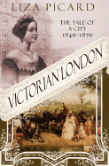 Victorian London: The Tale of a City 1840-1870