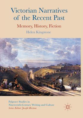 Victorian Narratives of the Recent Past: Memory, History, Fiction - Kingstone, Helen