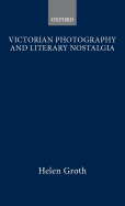 Victorian Photography and Literary Nostalgia - Groth, Helen