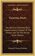 Victorian Poets: Revised and Extended by a Supplementary Chapter to the Fiftieth Year of the Period Under Review