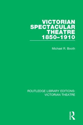 Victorian Spectacular Theatre 1850-1910 - Booth, Michael R.