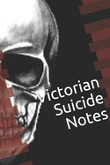 Victorian Suicide Notes: A Compendium of Final Letters from the 19th Century