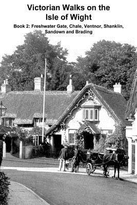 Victorian Walks on the Isle of Wight: Book 2: Freshwater Gate, Chale, Ventnor, Shanklin, Sandown and Brading - Gill, Andrew