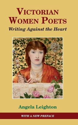 Victorian Women Poets: Writing Against the Heart - Leighton, Angela, Professor