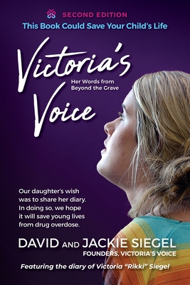 Victoria's Voice: Our daughter's wish was to share her diary. In doing so, we hope it will save young lives from drug overdose. - Siegel, David, and Siegel, Jackie