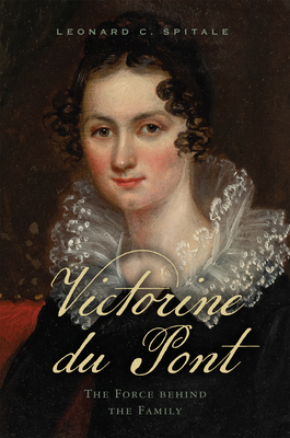 Victorine Du Pont: The Force Behind the Family - Spitale, Leonard C