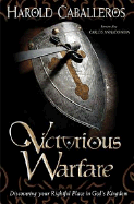 Victorious Warfare: Discovering Your Rightful Place in God's Kingdom - Caballeros, Harold
