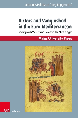 Victors and Vanquished in the Euro-Mediterranean: Dealing with Victory and Defeat in the Middle Ages - Pahlitzsch, Johannes (Editor), and Rogge, Jorg (Editor)